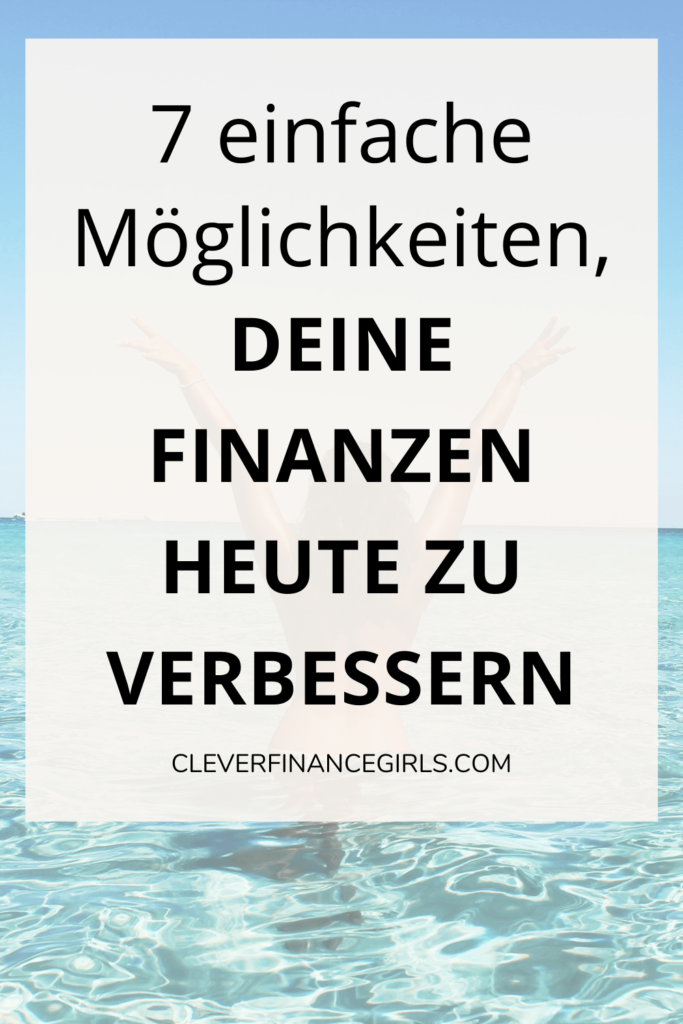7 einfache Möglichkeiten, deine Finanzen heute zu verbessern