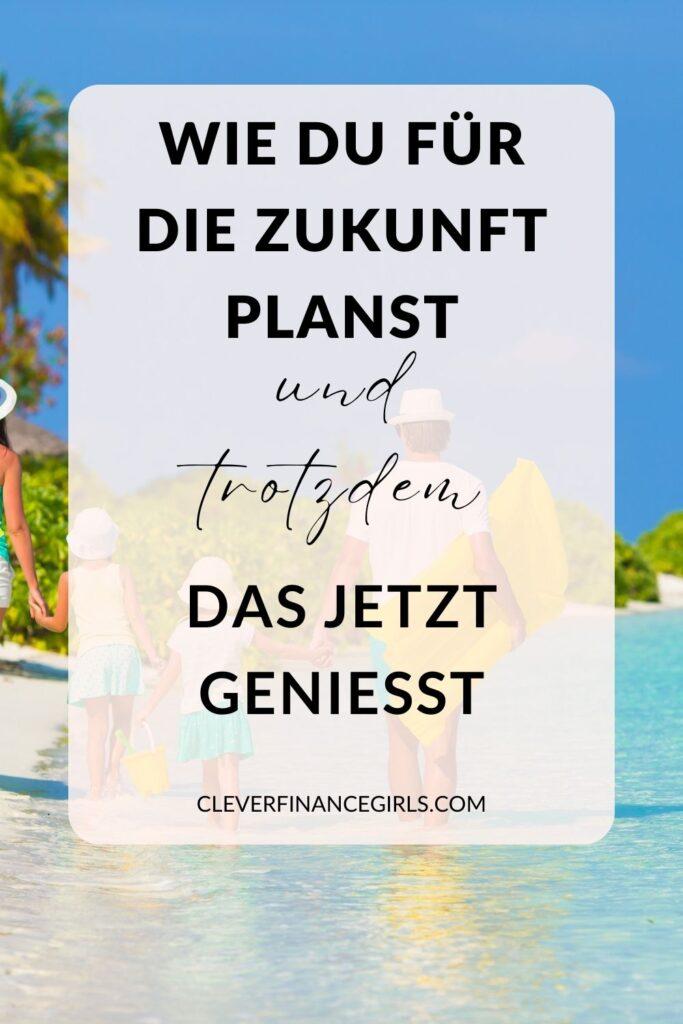 Für die Zukunft planen und trotzdem das „Jetzt“ genießen